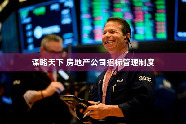 谋略天下 房地产公司招标管理制度