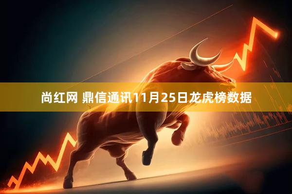 尚红网 鼎信通讯11月25日龙虎榜数据
